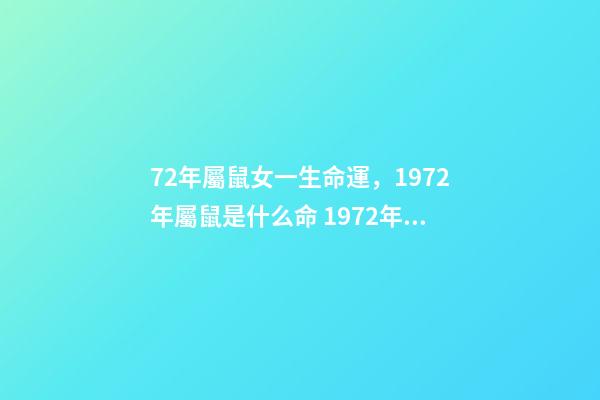 72年屬鼠女一生命運，1972年屬鼠是什么命 1972年出生人的命運 72年屬鼠女人一生的命運，72年屬鼠的人一生的運勢如何-第1張-觀點-玄機派